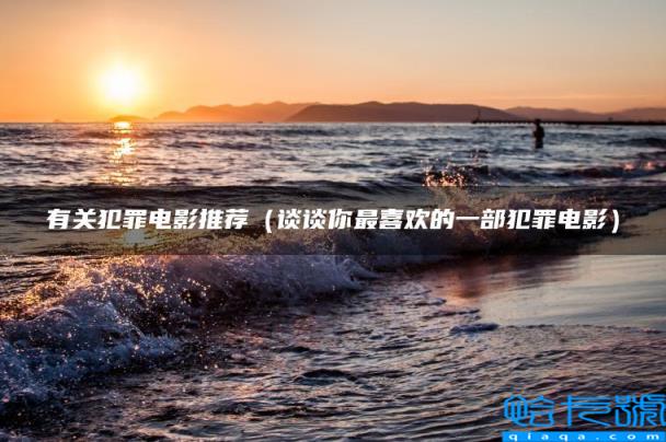 有关犯罪电影推荐（谈谈你最喜欢的一部犯罪电影）